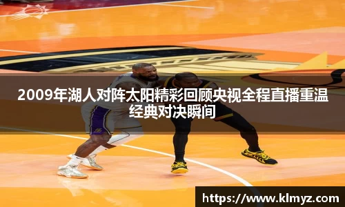 2009年湖人对阵太阳精彩回顾央视全程直播重温经典对决瞬间