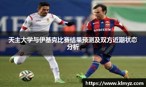 天主大学与伊基克比赛结果预测及双方近期状态分析